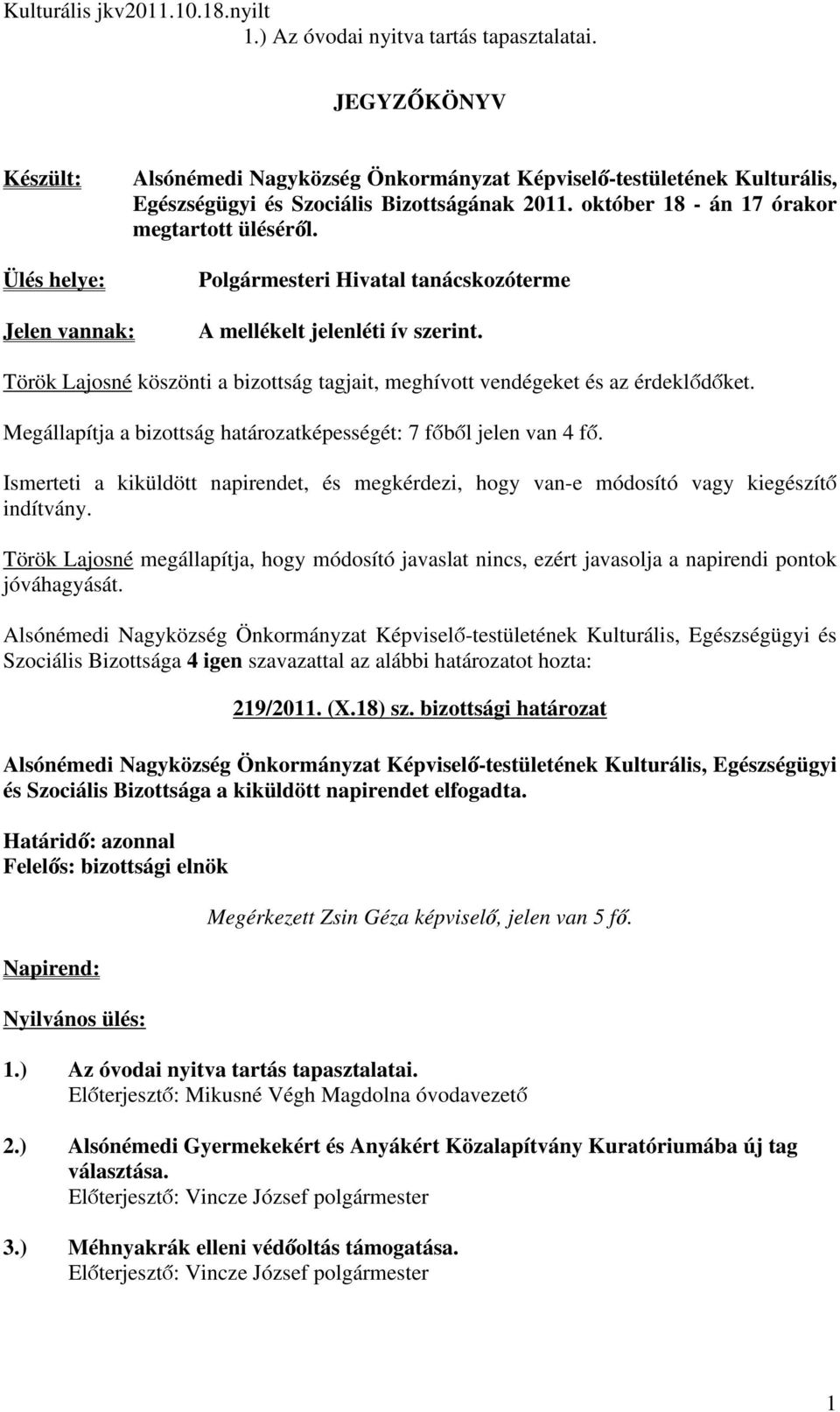 Megállapítja a bizottság határozatképességét: 7 főből jelen van 4 fő. Ismerteti a kiküldött napirendet, és megkérdezi, hogy van-e módosító vagy kiegészítő indítvány.