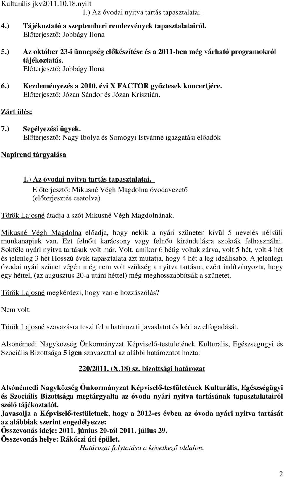 Előterjesztő: Nagy Ibolya és Somogyi Istvánné igazgatási előadók Napirend tárgyalása Előterjesztő: Mikusné Végh Magdolna óvodavezető (előterjesztés csatolva) Török Lajosné átadja a szót Mikusné Végh