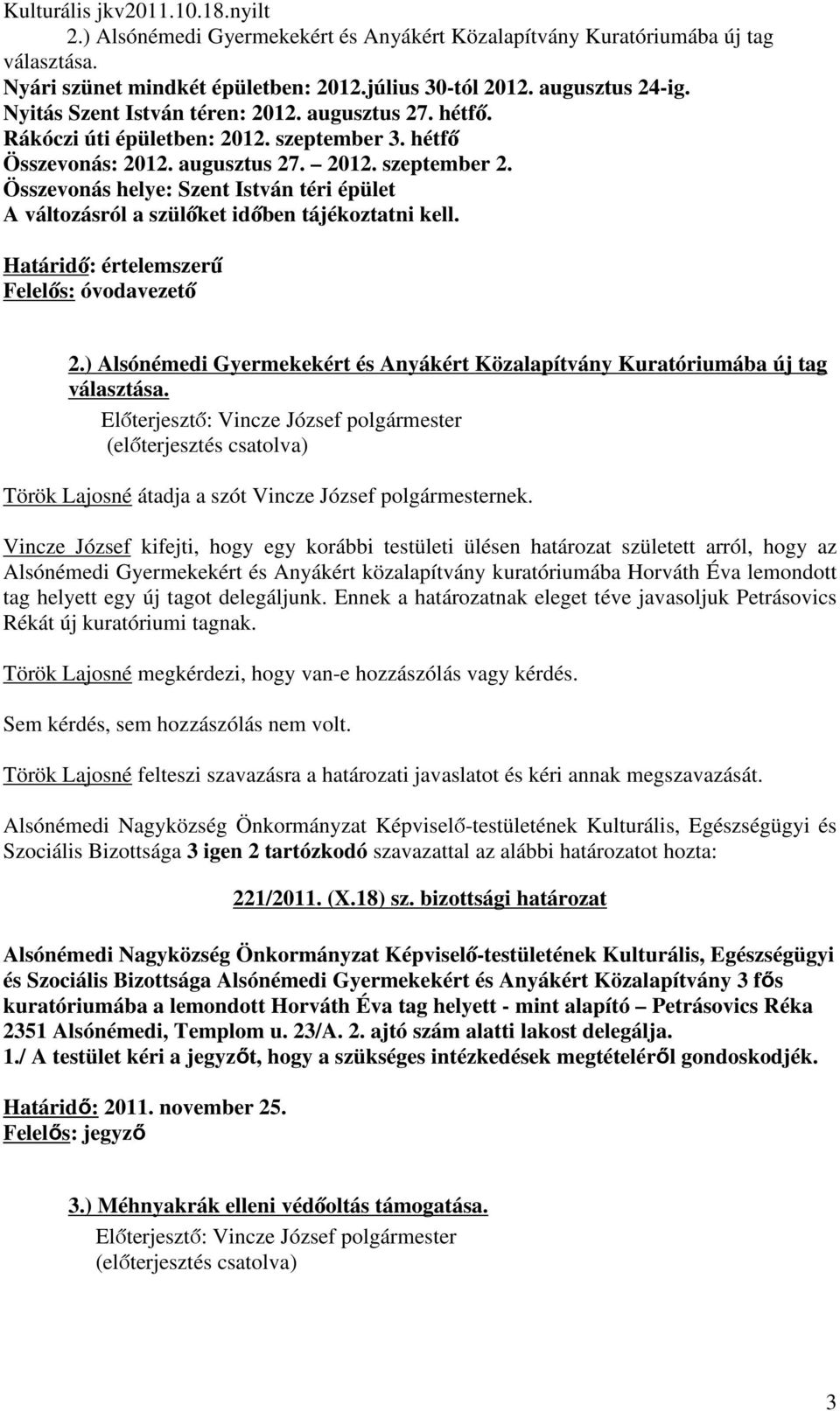 Összevonás helye: Szent István téri épület A változásról a szülőket időben tájékoztatni kell. Határidő: értelemszerű Felelős: óvodavezető 2.