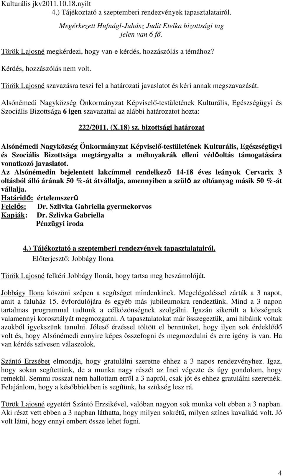 (X.18) sz. bizottsági határozat és Szociális Bizottsága megtárgyalta a méhnyakrák elleni védıoltás támogatására vonatkozó javaslatot.