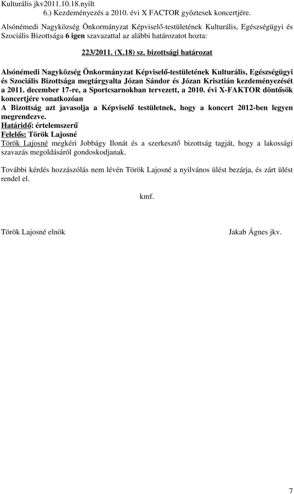 évi X-FAKTOR döntősök koncertjére vonatkozóan A Bizottság azt javasolja a Képviselő testületnek, hogy a koncert 2012-ben legyen megrendezve.