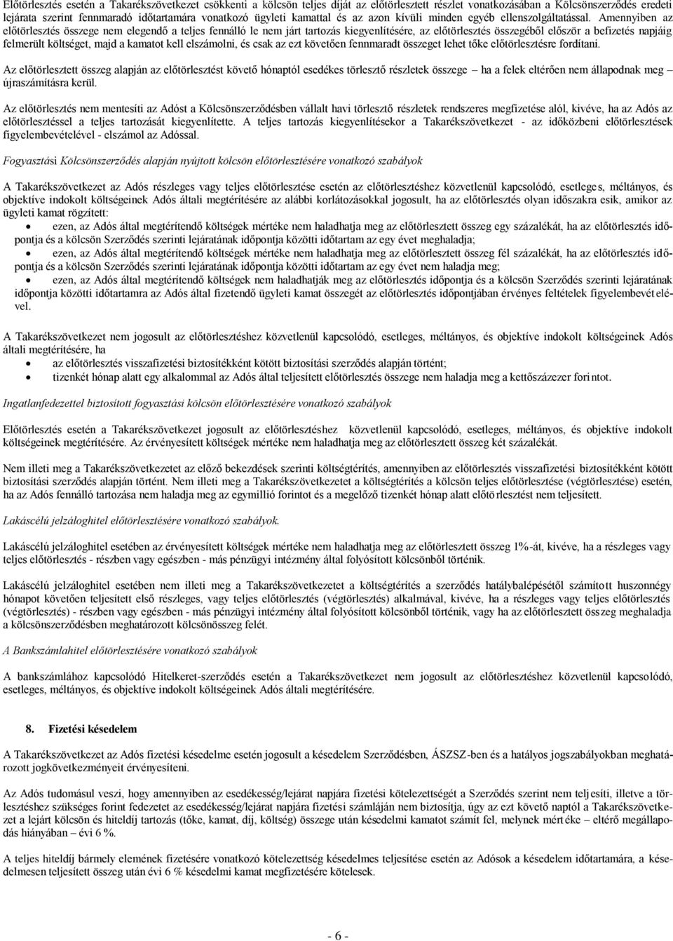 Amennyiben az előtörlesztés összege nem elegendő a teljes fennálló le nem járt tartozás kiegyenlítésére, az előtörlesztés összegéből először a befizetés napjáig felmerült költséget, majd a kamatot