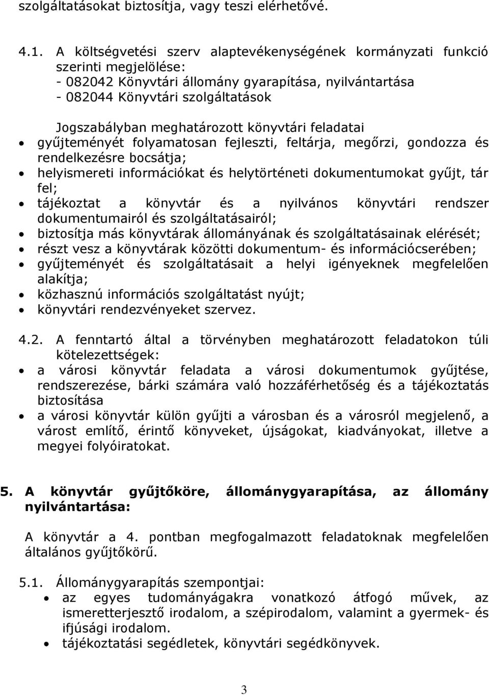 meghatározott könyvtári feladatai gyűjteményét folyamatosan fejleszti, feltárja, megőrzi, gondozza és rendelkezésre bocsátja; helyismereti információkat és helytörténeti dokumentumokat gyűjt, tár