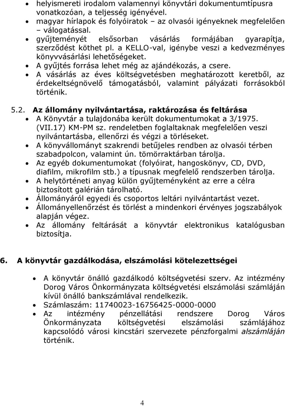 A gyűjtés forrása lehet még az ajándékozás, a csere. A vásárlás az éves költségvetésben meghatározott keretből, az érdekeltségnövelő támogatásból, valamint pályázati forrásokból történik. 5.2.