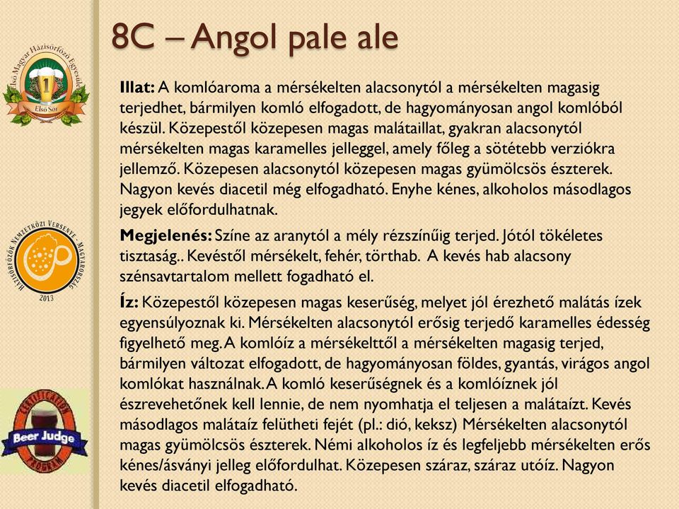 Közepesen alacsonytól közepesen magas gyümölcsös észterek. Nagyon kevés diacetil még elfogadható. Enyhe kénes, alkoholos másodlagos jegyek előfordulhatnak.