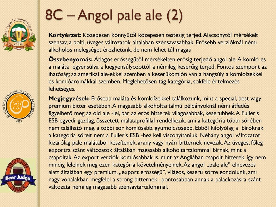 A komló és a maláta egyensúlya a kiegyensúlyozottól a némileg keserűig terjed.