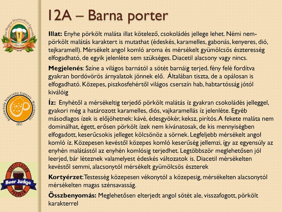 Megjelenés: Színe a világos barnától a sötét barnáig terjed, fény felé fordítva gyakran bordóvörös árnyalatok jönnek elő. Általában tiszta, de a opálosan is elfogadható.
