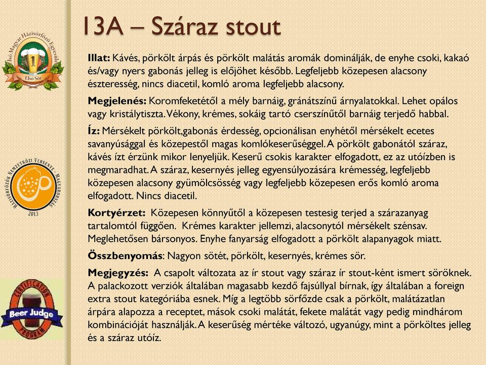 Vékony, krémes, sokáig tartó cserszínűtől barnáig terjedő habbal. Íz: Mérsékelt pörkölt,gabonás érdesség, opcionálisan enyhétől mérsékelt ecetes savanyúsággal és közepestől magas komlókeserűséggel.