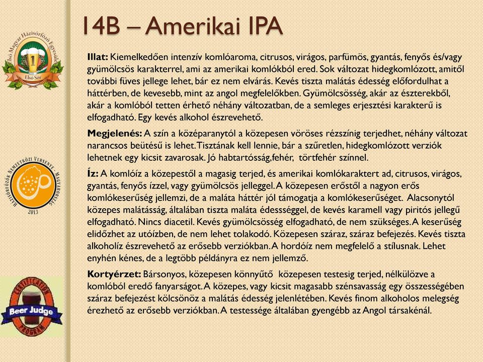 Gyümölcsösség, akár az észterekből, akár a komlóból tetten érhető néhány változatban, de a semleges erjesztési karakterű is elfogadható. Egy kevés alkohol észrevehető.