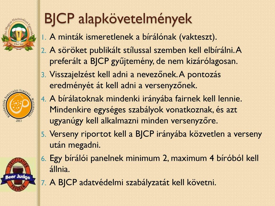A bírálatoknak mindenki irányába fairnek kell lennie. Mindenkire egységes szabályok vonatkoznak, és azt ugyanúgy kell alkalmazni minden versenyzőre. 5.