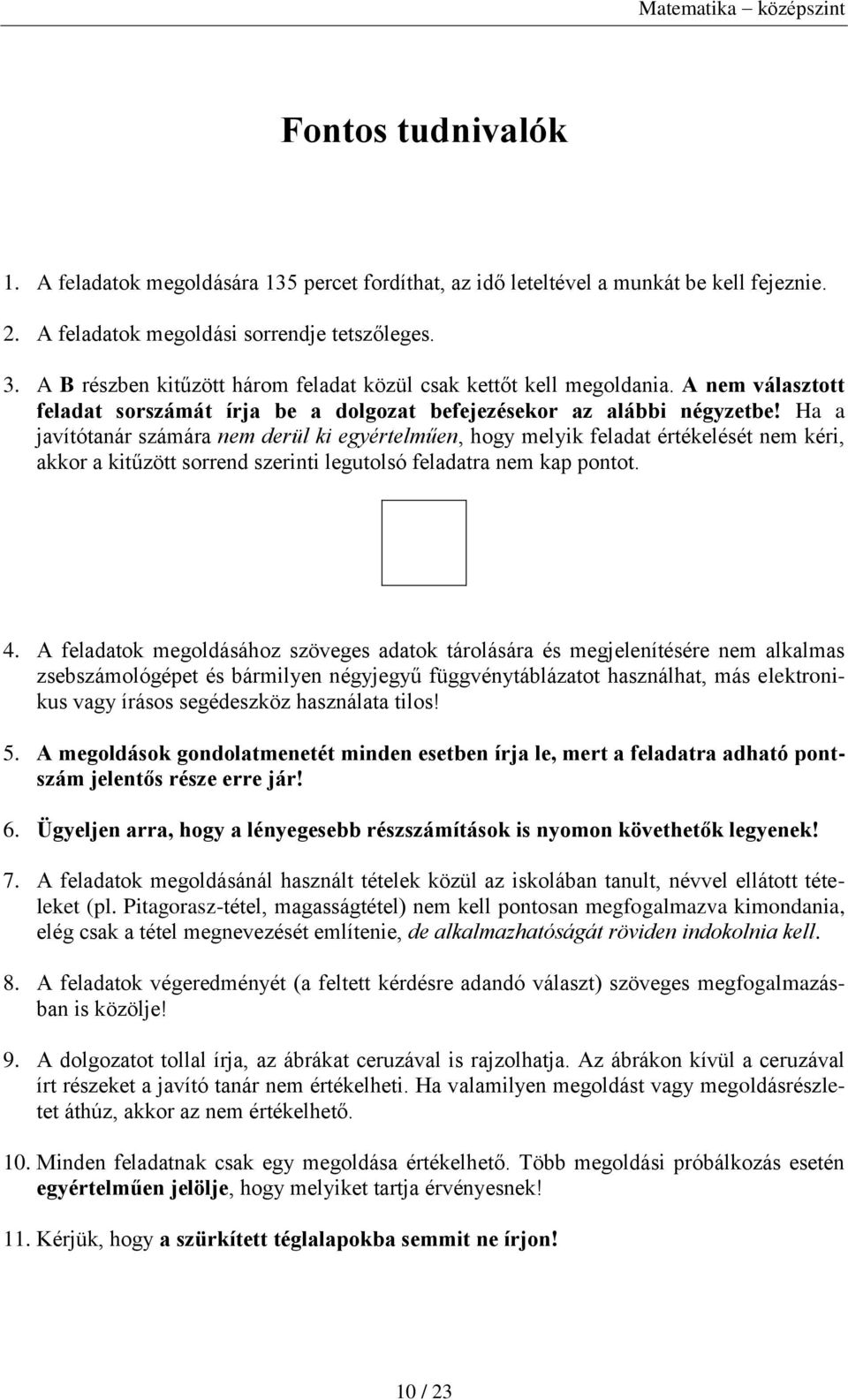 Ha a javítótanár számára nem derül ki egyértelműen, hogy melyik feladat értékelését nem kéri, akkor a kitűzött sorrend szerinti legutolsó feladatra nem kap pontot. 4.