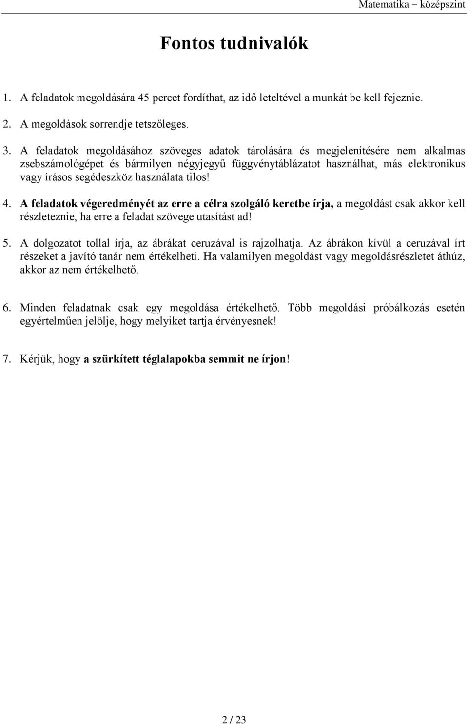 használata tilos! 4. A feladatok végeredményét az erre a célra szolgáló keretbe írja, a megoldást csak akkor kell részleteznie, ha erre a feladat szövege utasítást ad! 5.