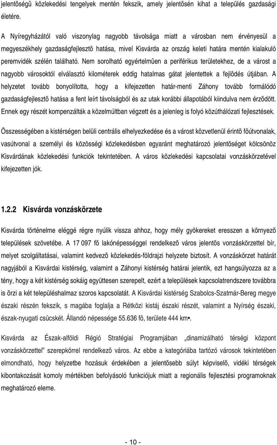 található. Nem sorolható egyértelmûen a periférikus területekhez, de a várost a nagyobb városoktól elválasztó kilométerek eddig hatalmas gátat jelentettek a fejlõdés útjában.