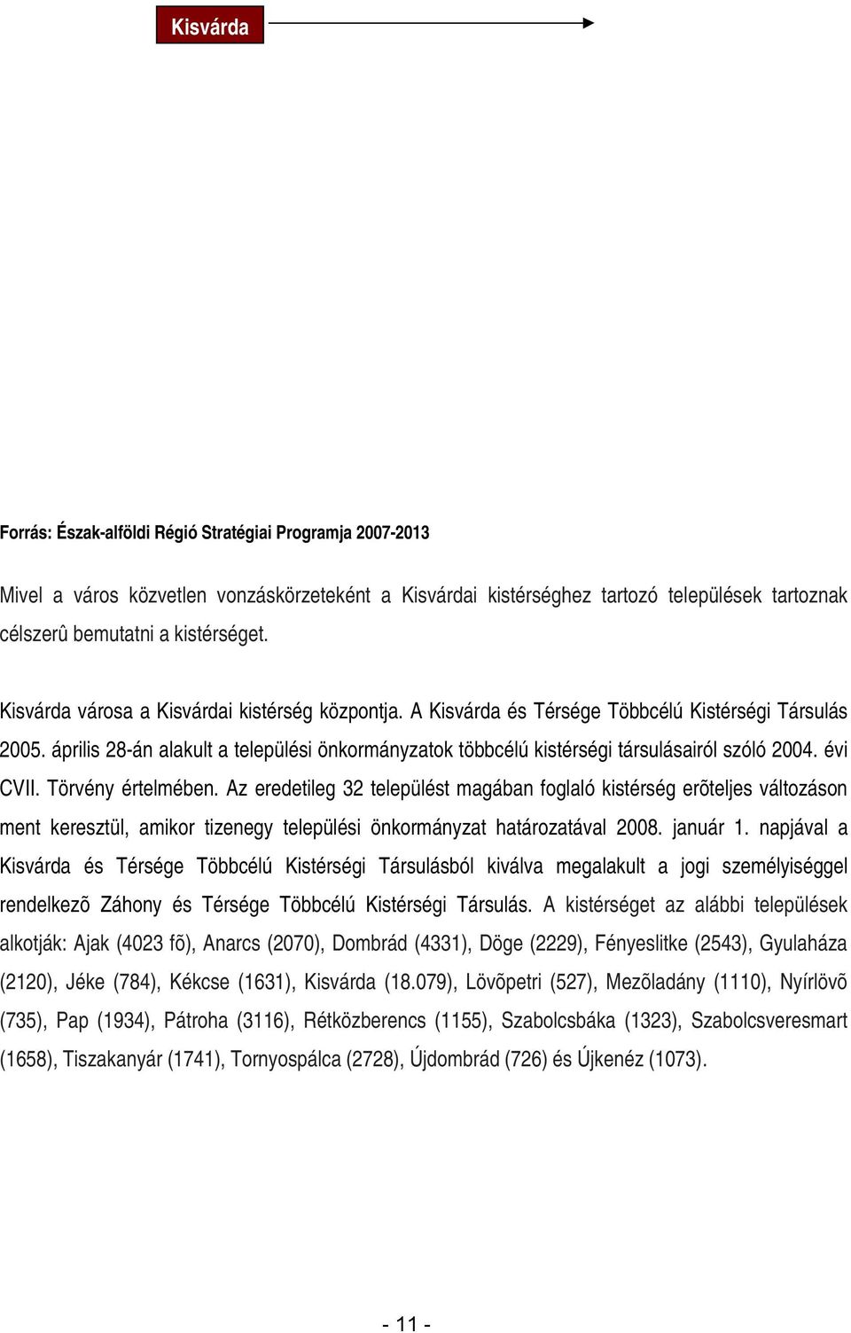 április 28-án alakult a települési önkormányzatok többcélú kistérségi társulásairól szóló 2004. évi CVII. Törvény értelmében.