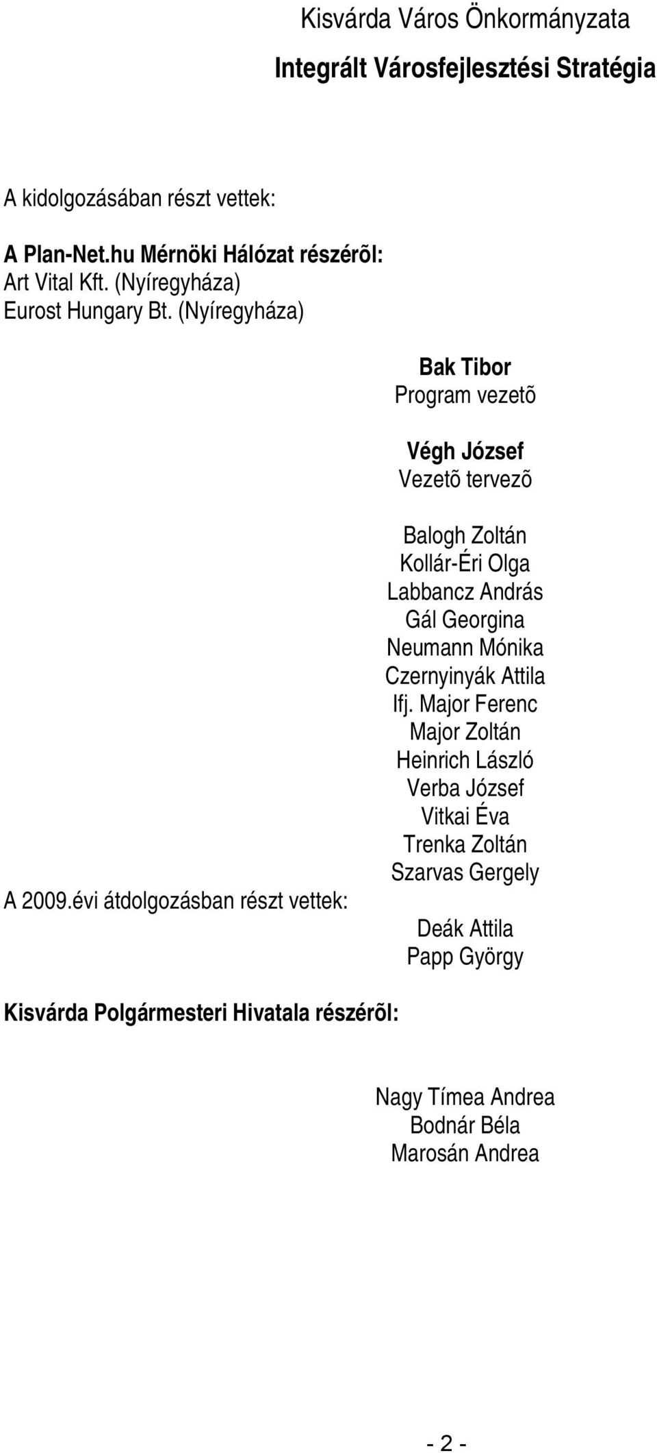 évi átdolgozásban részt vettek: Balogh Zoltán Kollár-Éri Olga Labbancz András Gál Georgina Neumann Mónika Czernyinyák Attila Ifj.