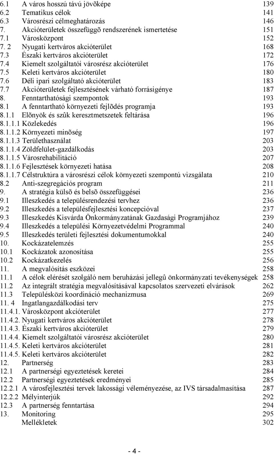 6 Déli ipari szolgáltató akcióterület 183 7.7 Akcióterületek fejlesztésének várható forrásigénye 187 8. Fenntarthatósági szempontok 193 8.1 A fenntartható környezeti fejlõdés programja 193 8.1.1 Elõnyök és szûk keresztmetszetek feltárása 196 8.
