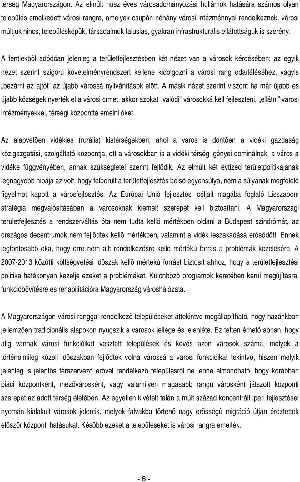 társadalmuk falusias, gyakran infrastrukturális ellátottságuk is szerény.