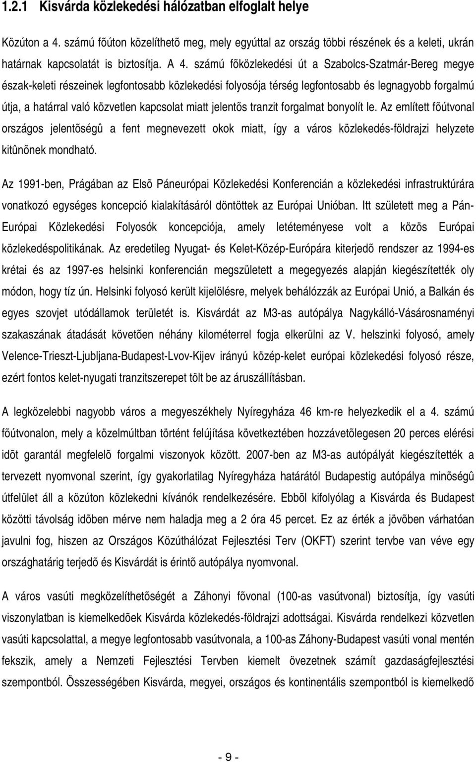 miatt jelentõs tranzit forgalmat bonyolít le. Az említett fõútvonal országos jelentõségû a fent megnevezett okok miatt, így a város közlekedés-földrajzi helyzete kitûnõnek mondható.