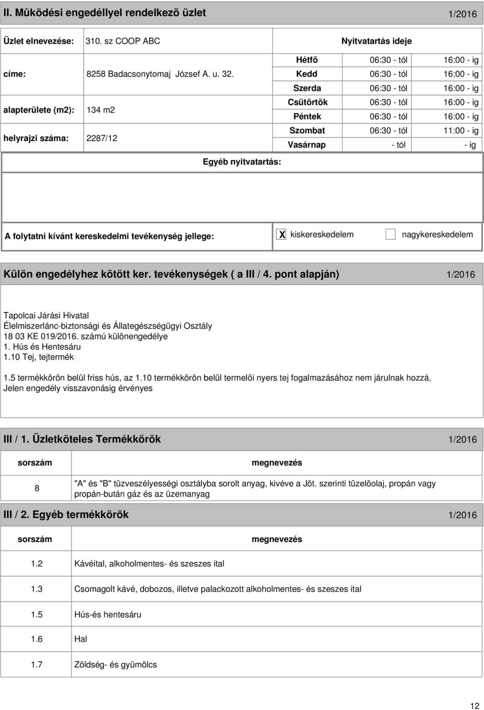 tól 16:00 - ig 06:30 - tól 16:00 - ig 06:30 - tól 11:00 - ig - tól - ig A folytatni kívánt kereskedelmi tevékenység jellege: X kiskereskedelem nagykereskedelem Külön engedélyhez kötött ker.