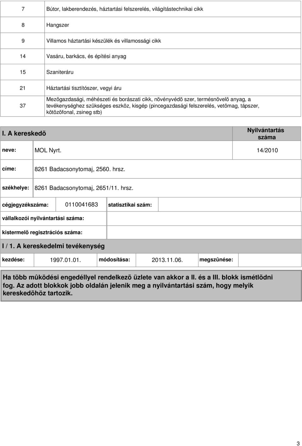 tápszer, kötözõfonal, zsineg stb) I. A kereskedõ Nyilvántartás száma neve: MOL Nyrt. 14/2010 címe: 8261 Badacsonytomaj, 2560. hrsz.
