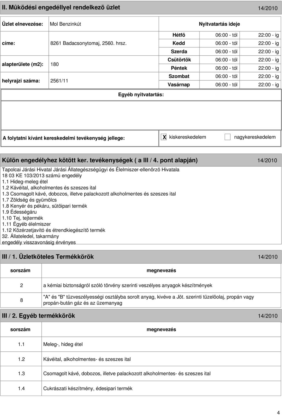 tól 22:00 - ig 06:00 - tól 22:00 - ig 06:00 - tól 22:00 - ig 06:00 - tól 22:00 - ig A folytatni kívánt kereskedelmi tevékenység jellege: X kiskereskedelem nagykereskedelem Külön engedélyhez kötött