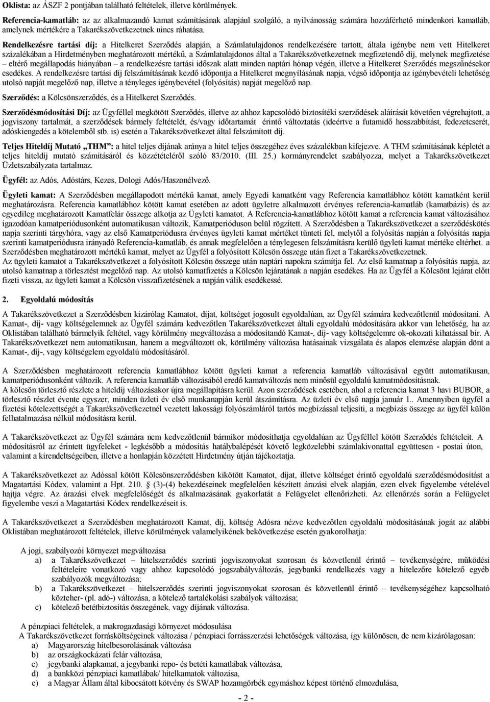 Rendelkezésre tartási díj: a Hitelkeret Szerződés alapján, a Számlatulajdonos rendelkezésére tartott, általa igénybe nem vett Hitelkeret százalékában a Hirdetményben meghatározott mértékű, a