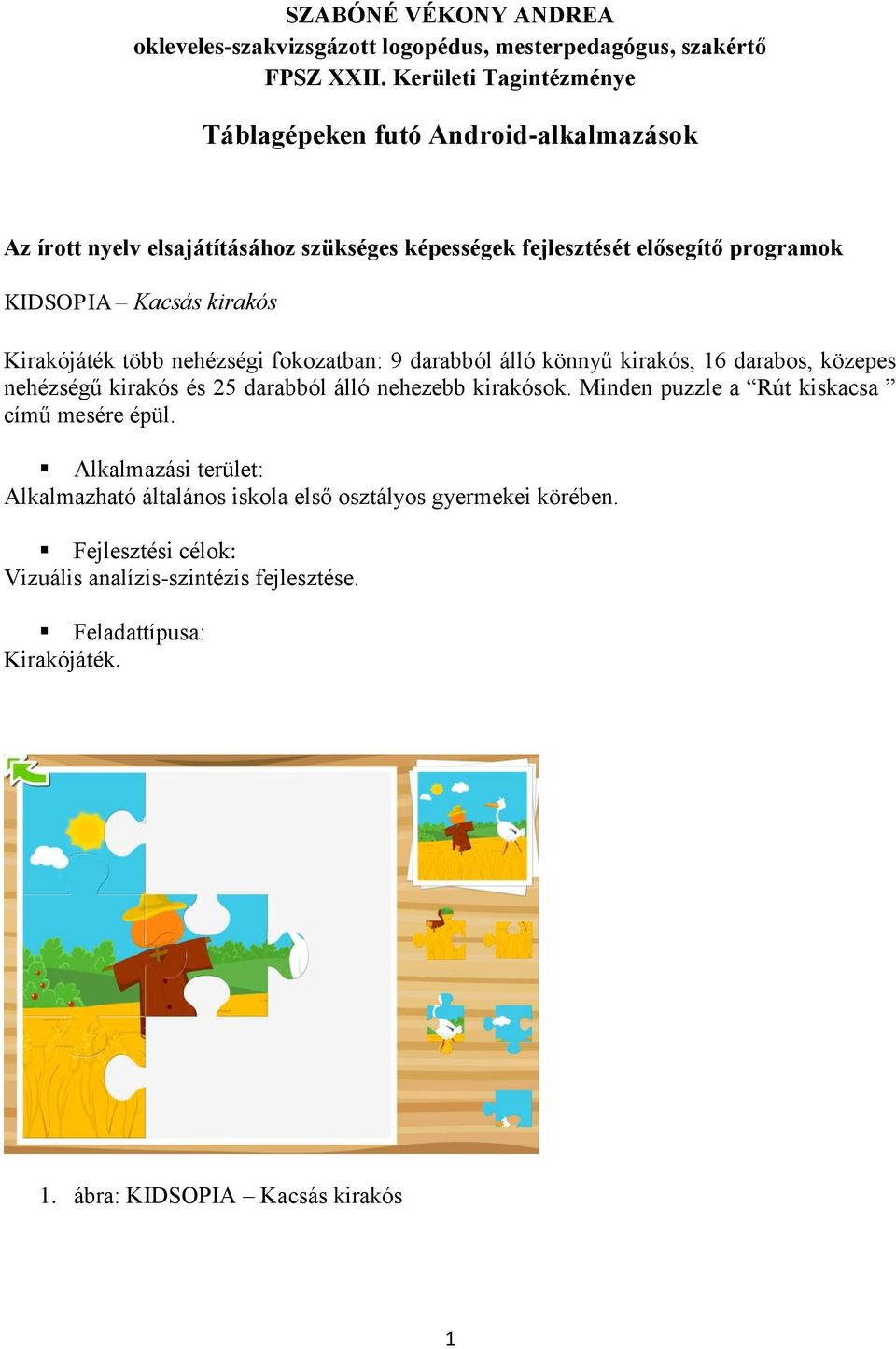 KIDSOPIA Kacsás kirakós Kirakójáték több nehézségi fokozatban: 9 darabból álló könnyű kirakós, 16 darabos, közepes nehézségű kirakós és 25 darabból álló
