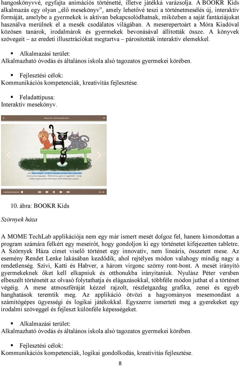 használva merülnek el a mesék csodálatos világában. A meserepertoárt a Móra Kiadóval közösen tanárok, irodalmárok és gyermekek bevonásával állították össze.