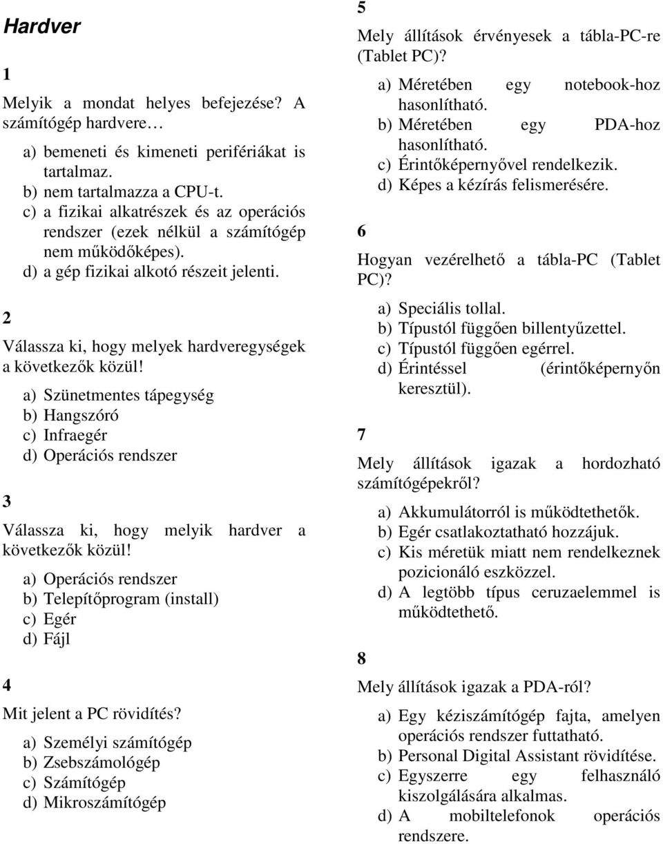 3 a) Szünetmentes tápegység b) Hangszóró c) Infraegér d) Operációs rendszer Válassza ki, hogy melyik hardver a következők közül!