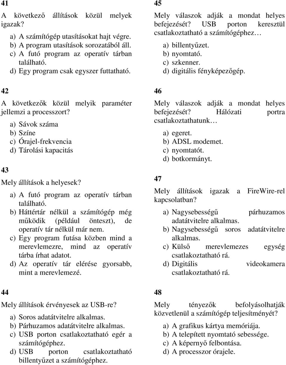 44 a) A futó program az operatív tárban található. b) Háttértár nélkül a számítógép még működik (például önteszt), de operatív tár nélkül már nem.