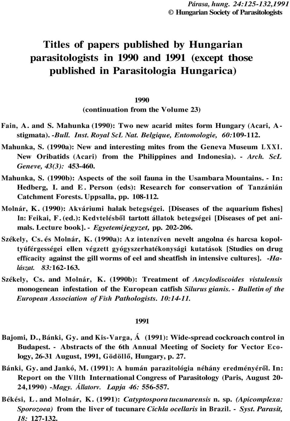 from the Volume 23) Fain, A. and S. Mahunka (1990): Two new acarid mites form Hungary (Acari, A- stigmata). -Bull. Inst. Royal ScL Nat. Belgique, Entomologie, 60:109-112. Mahunka, S.