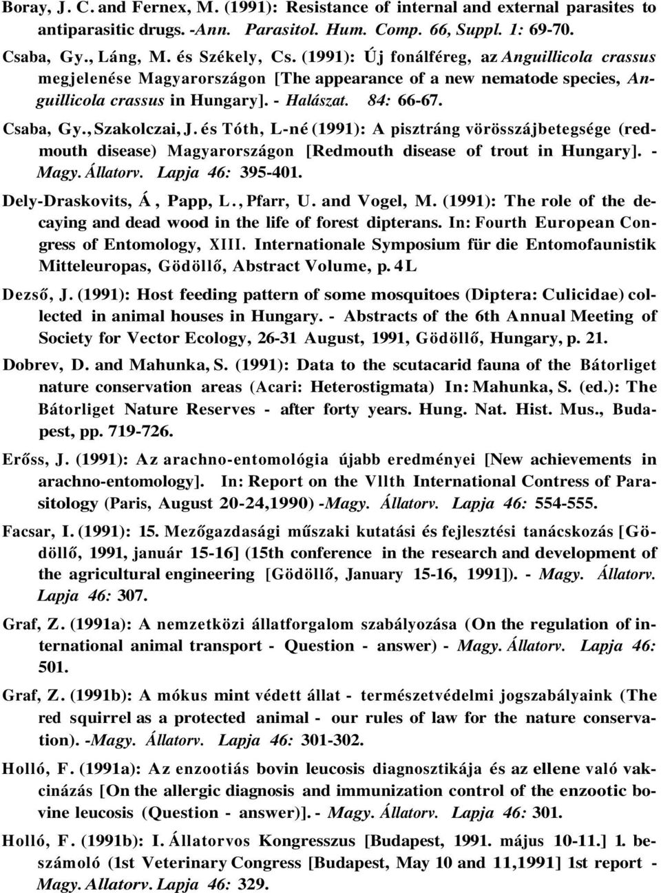 és Tóth, L-né (1991): A pisztráng vörösszájbetegsége (redmouth disease) Magyarországon [Redmouth disease of trout in Hungary]. - Magy. Állatorv. Lapja 46: 395-401. Dely-Draskovits, Á, Papp, L.