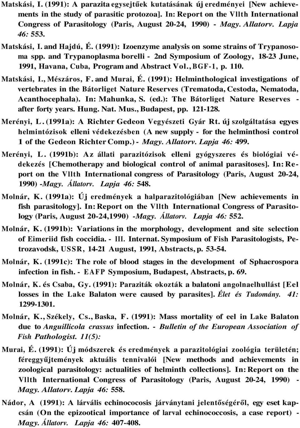 (1991): Izoenzyme analysis on some strains of Trypanosoma spp. and Trypanoplasma borelli - 2nd Symposium of Zoology, 18-23 June, 1991, Havana, Cuba, Program and Abstract Vol., BGF-1, p. 110.