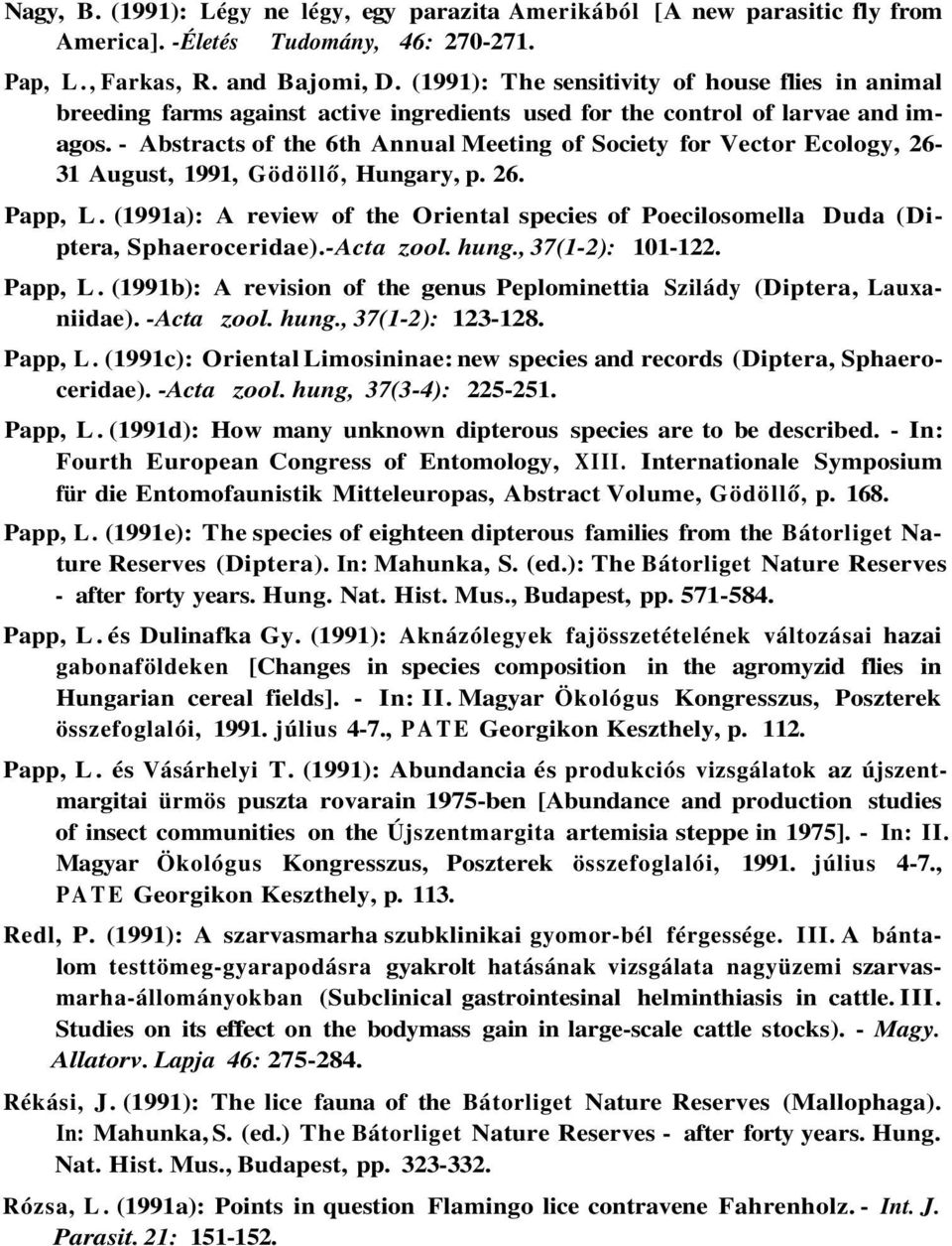 - Abstracts of the 6th Annual Meeting of Society for Vector Ecology, 26-31 August, 1991, Gödöllő, Hungary, p. 26. Papp, L.