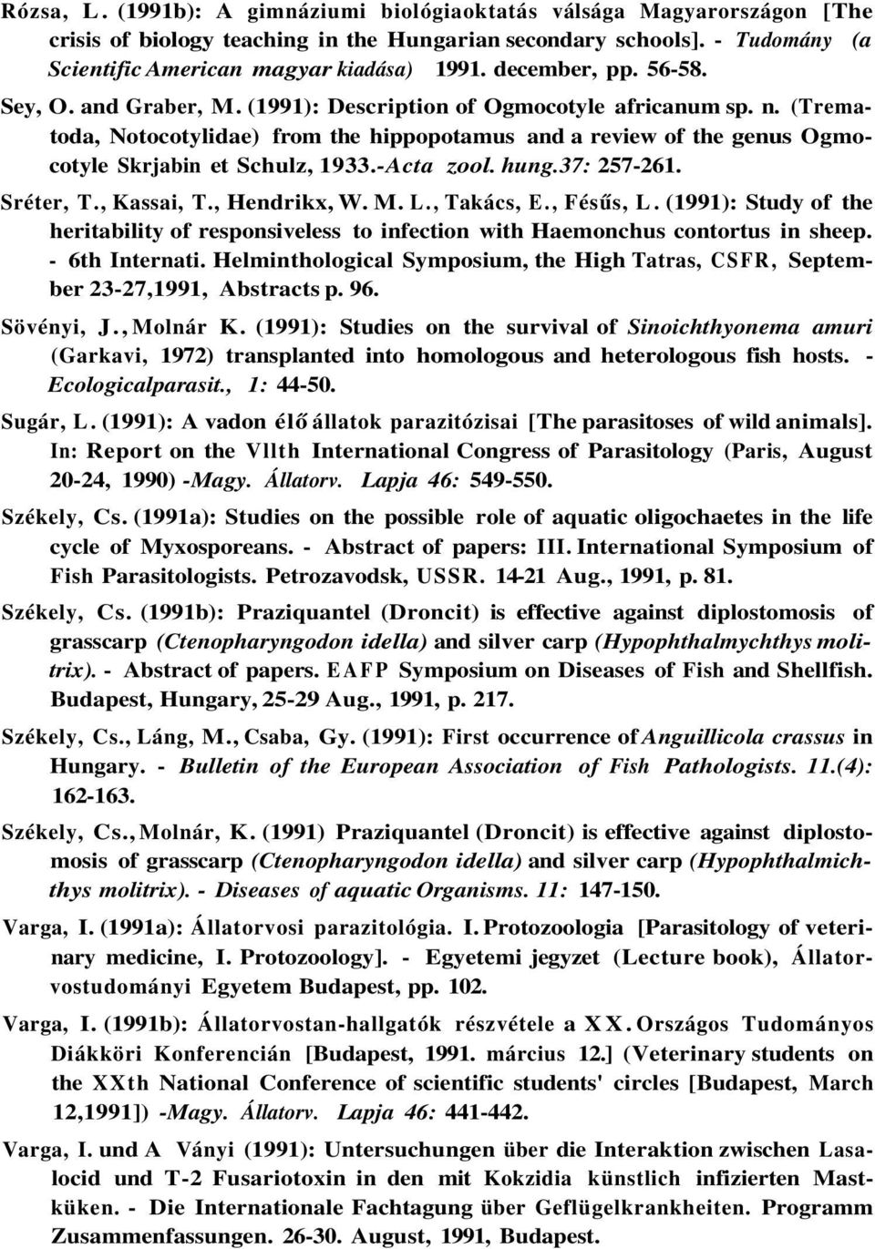 (Trematoda, Notocotylidae) from the hippopotamus and a review of the genus Ogmocotyle Skrjabin et Schulz, 1933.-Acta zool. hung.37: 257-261. Sréter, T., Kassai, T., Hendrikx, W. M. L., Takács, E.