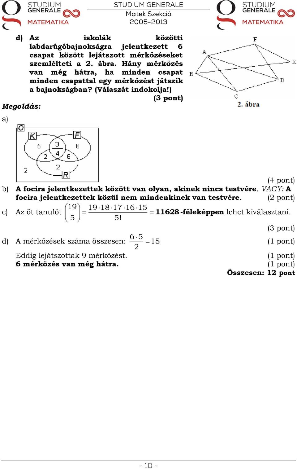 ) a) b) A focira jelentkezettek között van olyan, akinek nincs testvére. VAGY: A focira jelentkezettek közül nem mindenkinek van testvére.