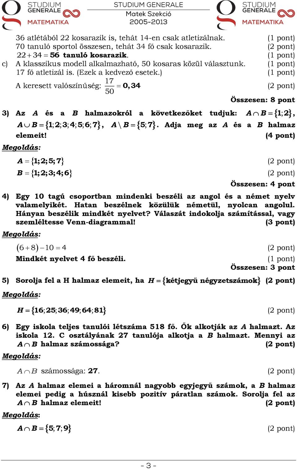 ) A keresett valószínűség: 17 0,34 50 Összesen: 8 pont 3) Az A és a B halmazokról a következőket tudjuk: A B ; AB 1; 2; 3; 4; 5; 6; 7, A\ ; elemeit! 12, B 57.