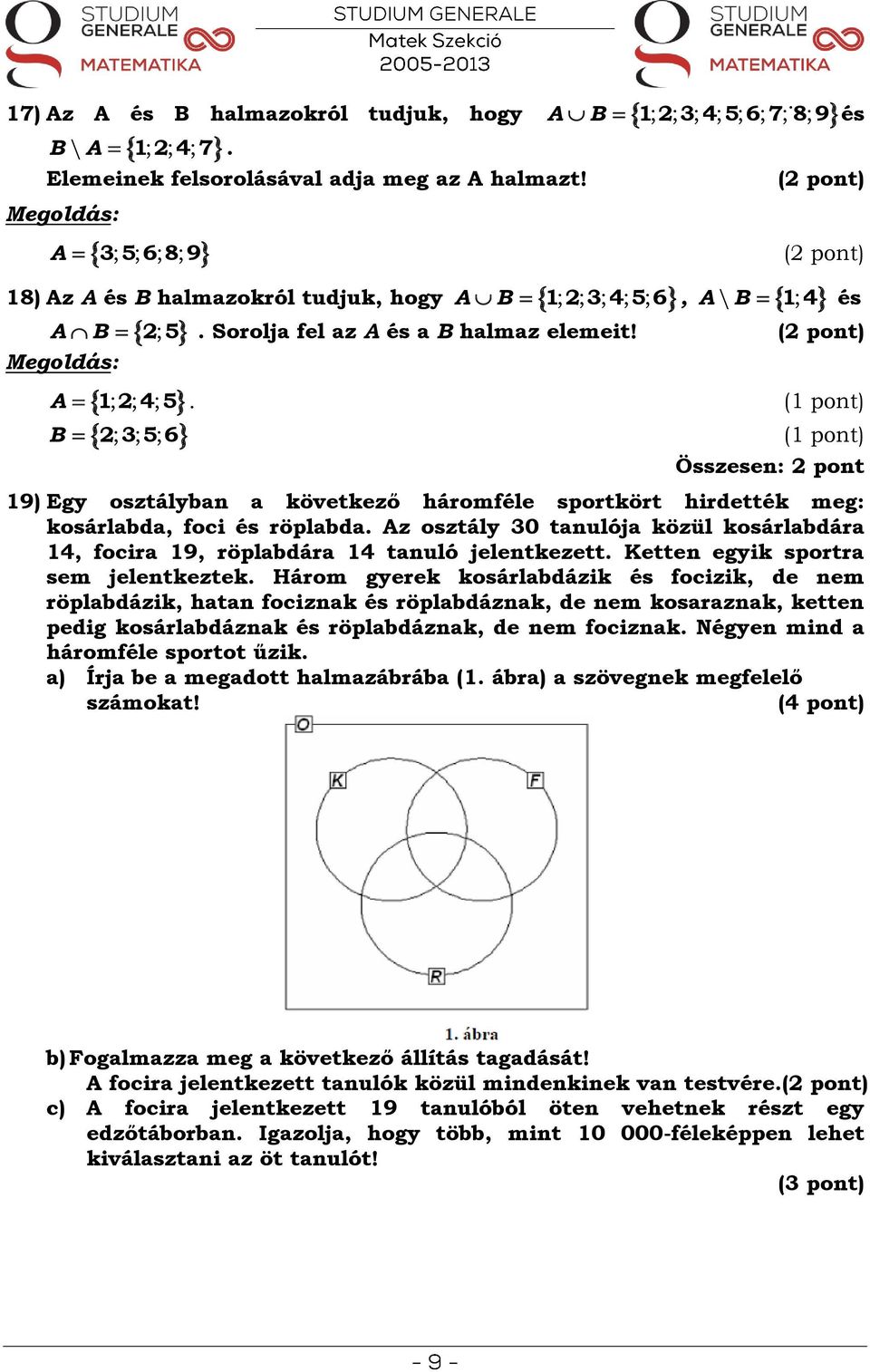 B 2; 3; 5; 6 Összesen: 2 pont 19) Egy osztályban a következő háromféle sportkört hirdették meg: kosárlabda, foci és röplabda.