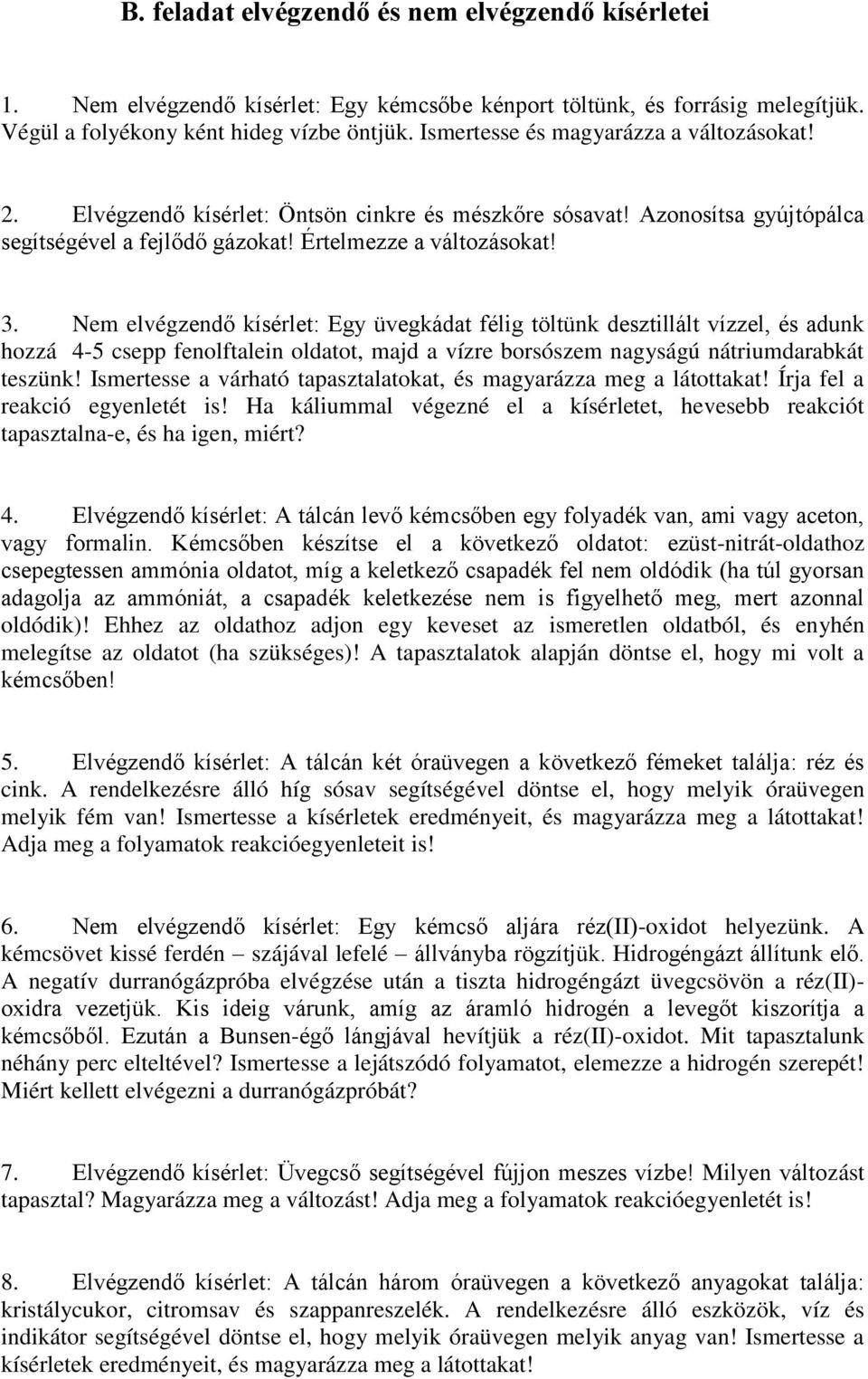 Nem elvégzendő kísérlet: Egy üvegkádat félig töltünk desztillált vízzel, és adunk hozzá 4-5 csepp fenolftalein oldatot, majd a vízre borsószem nagyságú nátriumdarabkát teszünk!