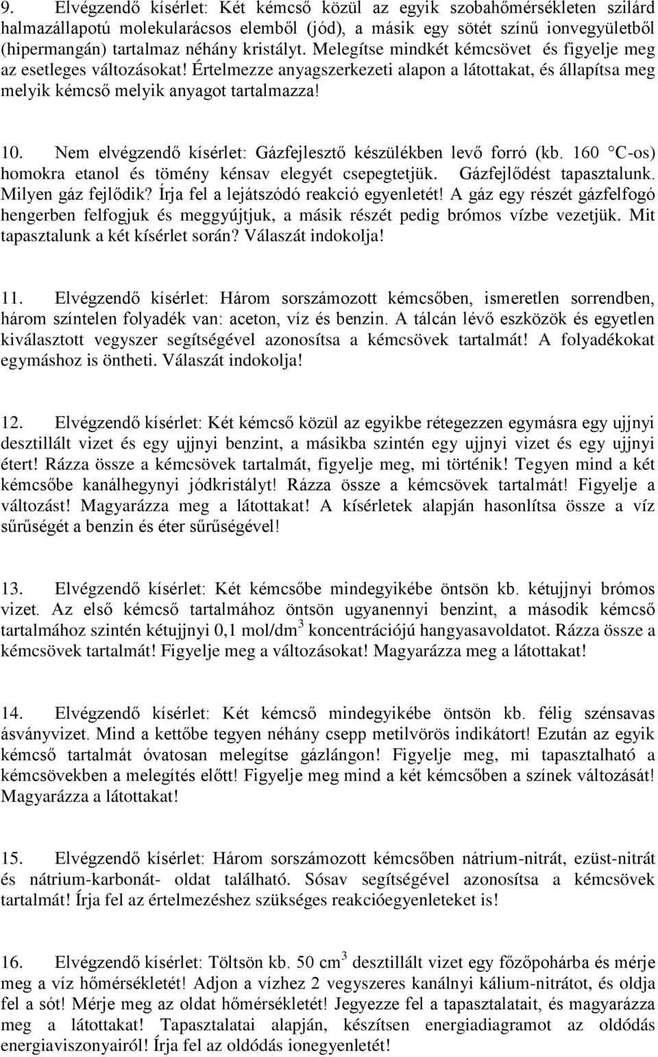 Nem elvégzendő kísérlet: Gázfejlesztő készülékben levő forró (kb. 160 C-os) homokra etanol és tömény kénsav elegyét csepegtetjük. Gázfejlődést tapasztalunk. Milyen gáz fejlődik?