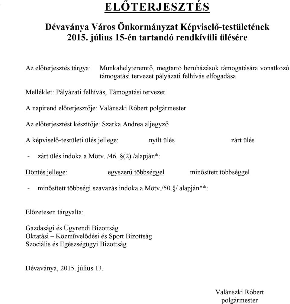 felhívás, Támogatási tervezet A napirend előterjesztője: Valánszki Róbert polgármester Az előterjesztést készítője: Szarka Andrea aljegyző A képviselő-testületi ülés jellege: nyílt ülés zárt ülés -