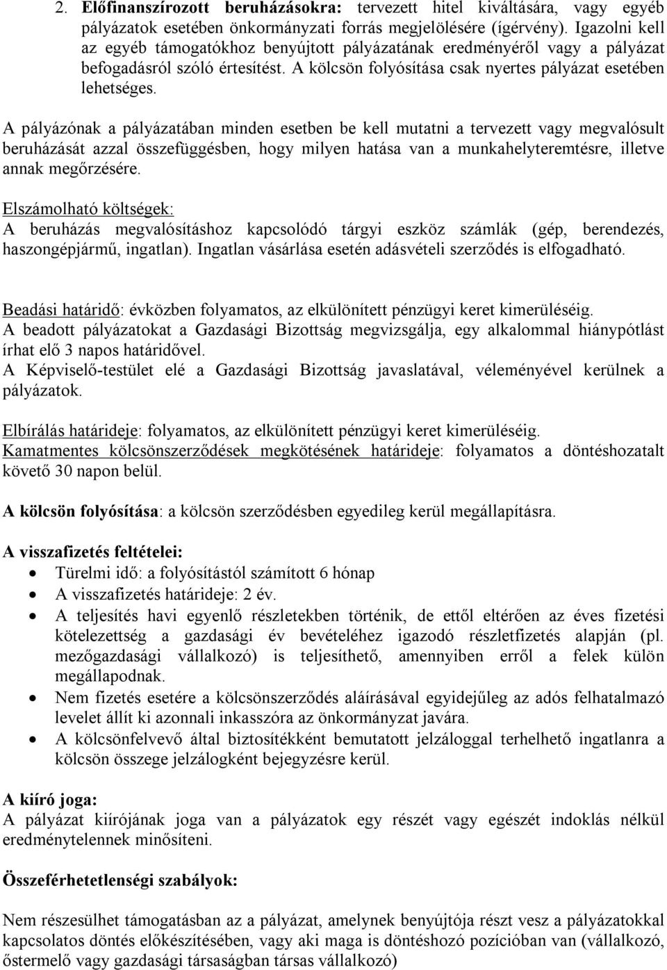 A pályázónak a pályázatában minden esetben be kell mutatni a tervezett vagy megvalósult beruházását azzal összefüggésben, hogy milyen hatása van a munkahelyteremtésre, illetve annak megőrzésére.