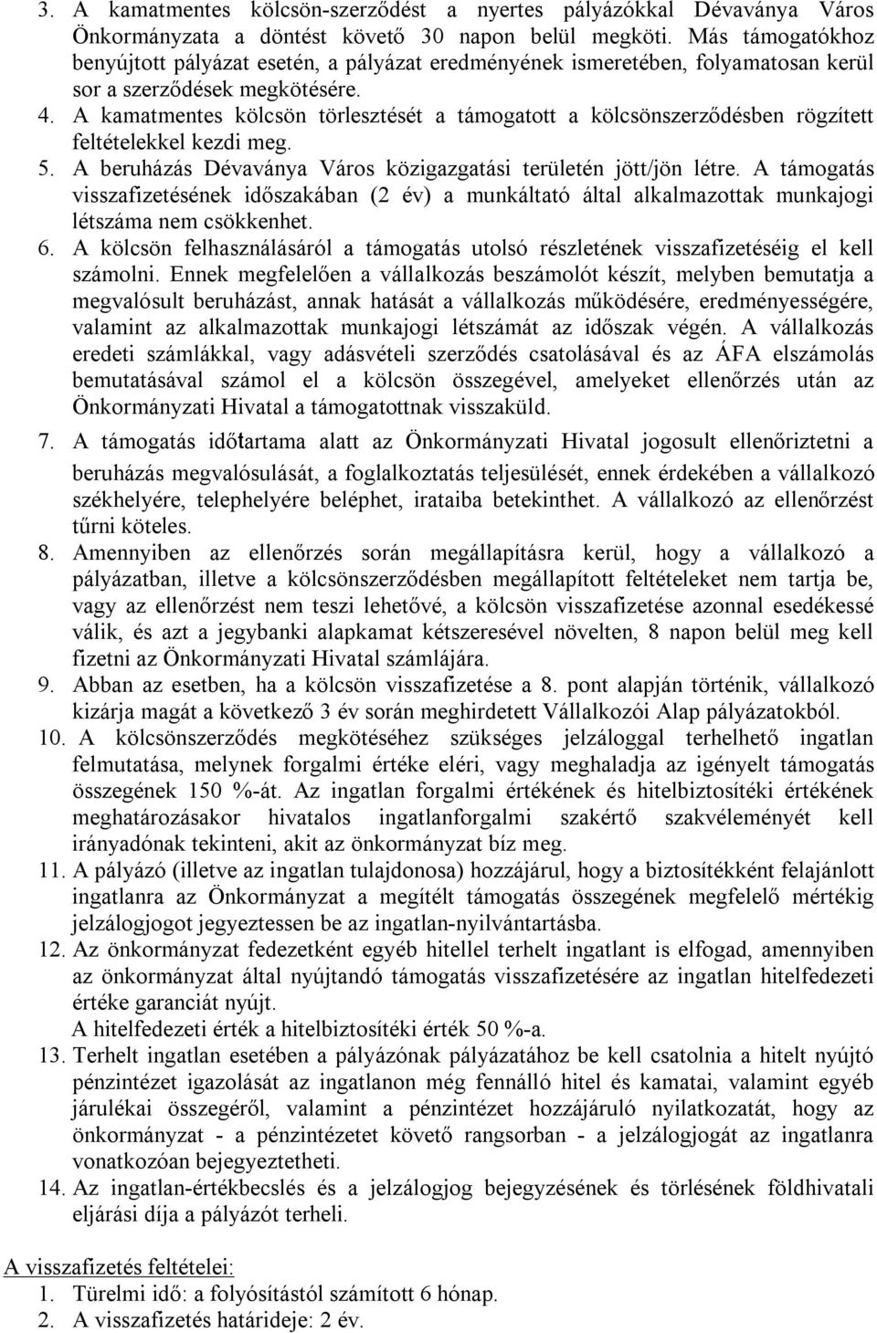 A kamatmentes kölcsön törlesztését a támogatott a kölcsönszerződésben rögzített feltételekkel kezdi meg. 5. A beruházás Dévaványa Város közigazgatási területén jött/jön létre.