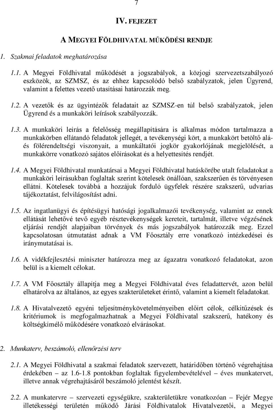 1. A Megyei Földhivatal működését a jogszabályok, a közjogi szervezetszabályozó eszközök, az SZMSZ, és az ehhez kapcsolódó belső szabályzatok, jelen Ügyrend, valamint a felettes vezető utasításai