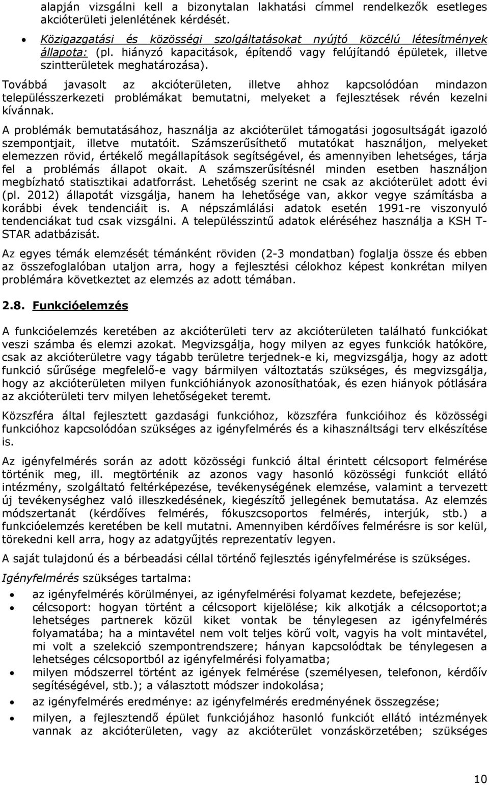 Továbbá javasolt az akcióterületen, illetve ahhoz kapcsolódóan mindazon településszerkezeti problémákat bemutatni, melyeket a fejlesztések révén kezelni kívánnak.