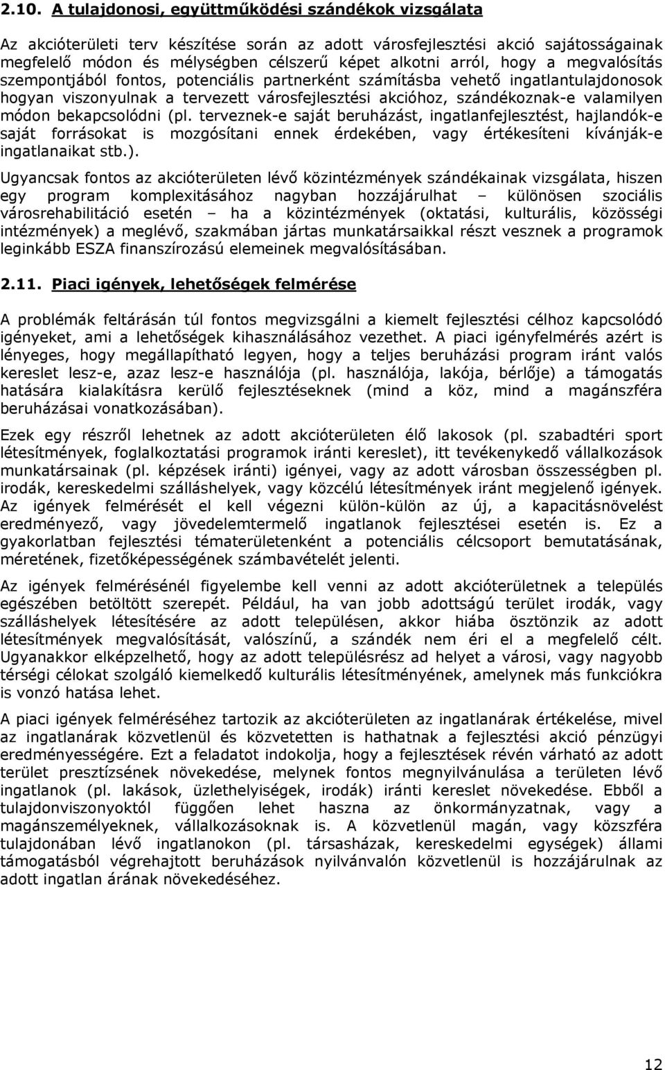 módon bekapcsolódni (pl. terveznek-e saját beruházást, ingatlanfejlesztést, hajlandók-e saját forrásokat is mozgósítani ennek érdekében, vagy értékesíteni kívánják-e ingatlanaikat stb.).