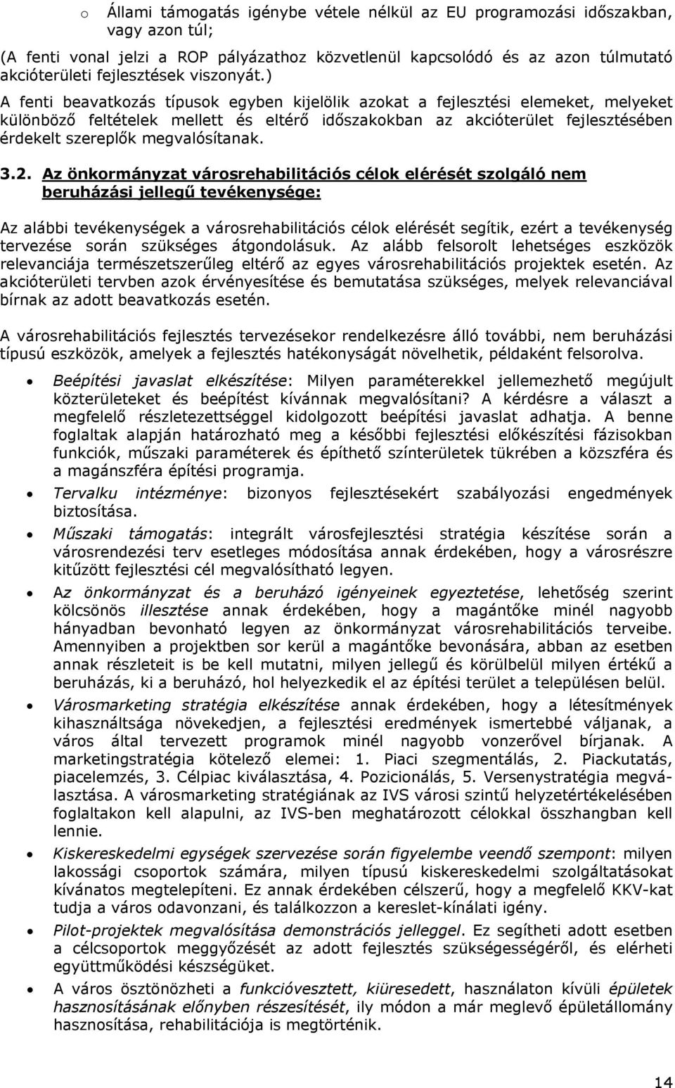 ) A fenti beavatkozás típusok egyben kijelölik azokat a fejlesztési elemeket, melyeket különböző feltételek mellett és eltérő időszakokban az akcióterület fejlesztésében érdekelt szereplők