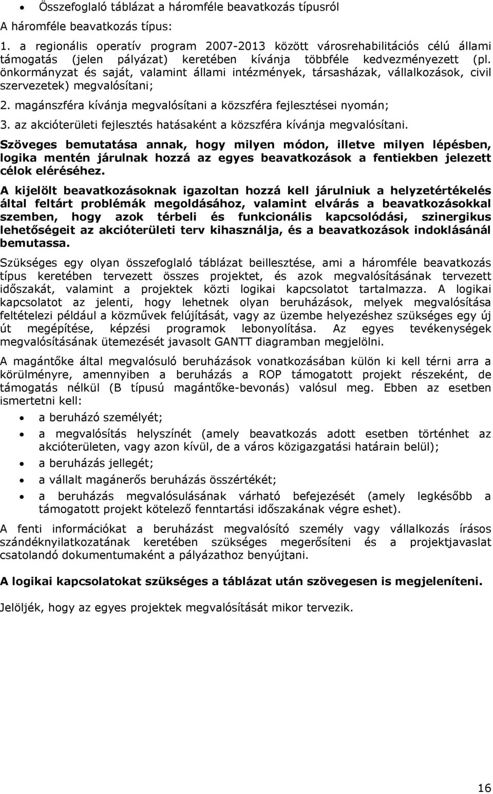 önkormányzat és saját, valamint állami intézmények, társasházak, vállalkozások, civil szervezetek) megvalósítani; 2. magánszféra kívánja megvalósítani a közszféra fejlesztései nyomán; 3.