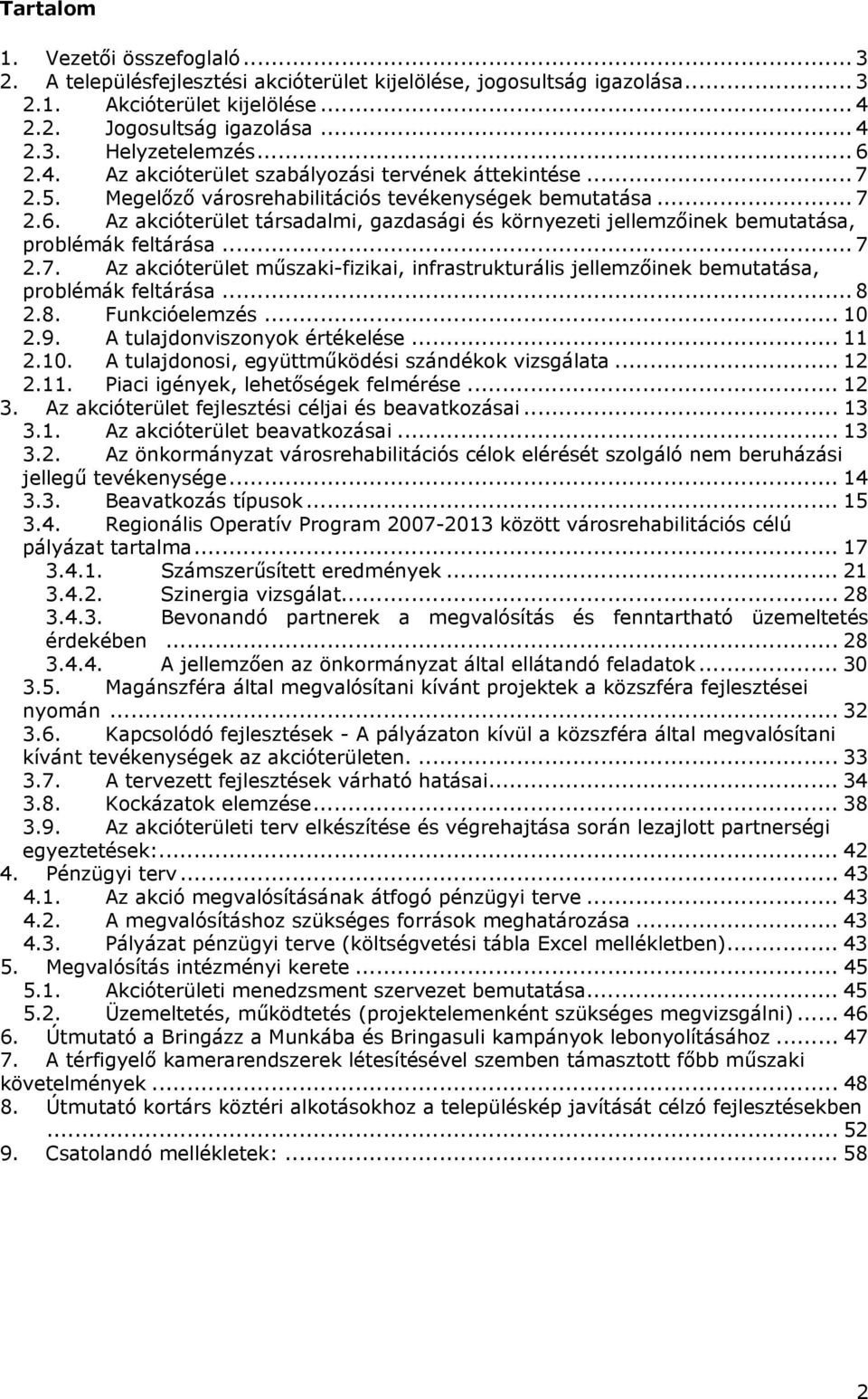 .. 7 2.7. Az akcióterület műszaki-fizikai, infrastrukturális jellemzőinek bemutatása, problémák feltárása... 8 2.8. Funkcióelemzés... 10 2.9. A tulajdonviszonyok értékelése... 11 2.10. A tulajdonosi, együttműködési szándékok vizsgálata.