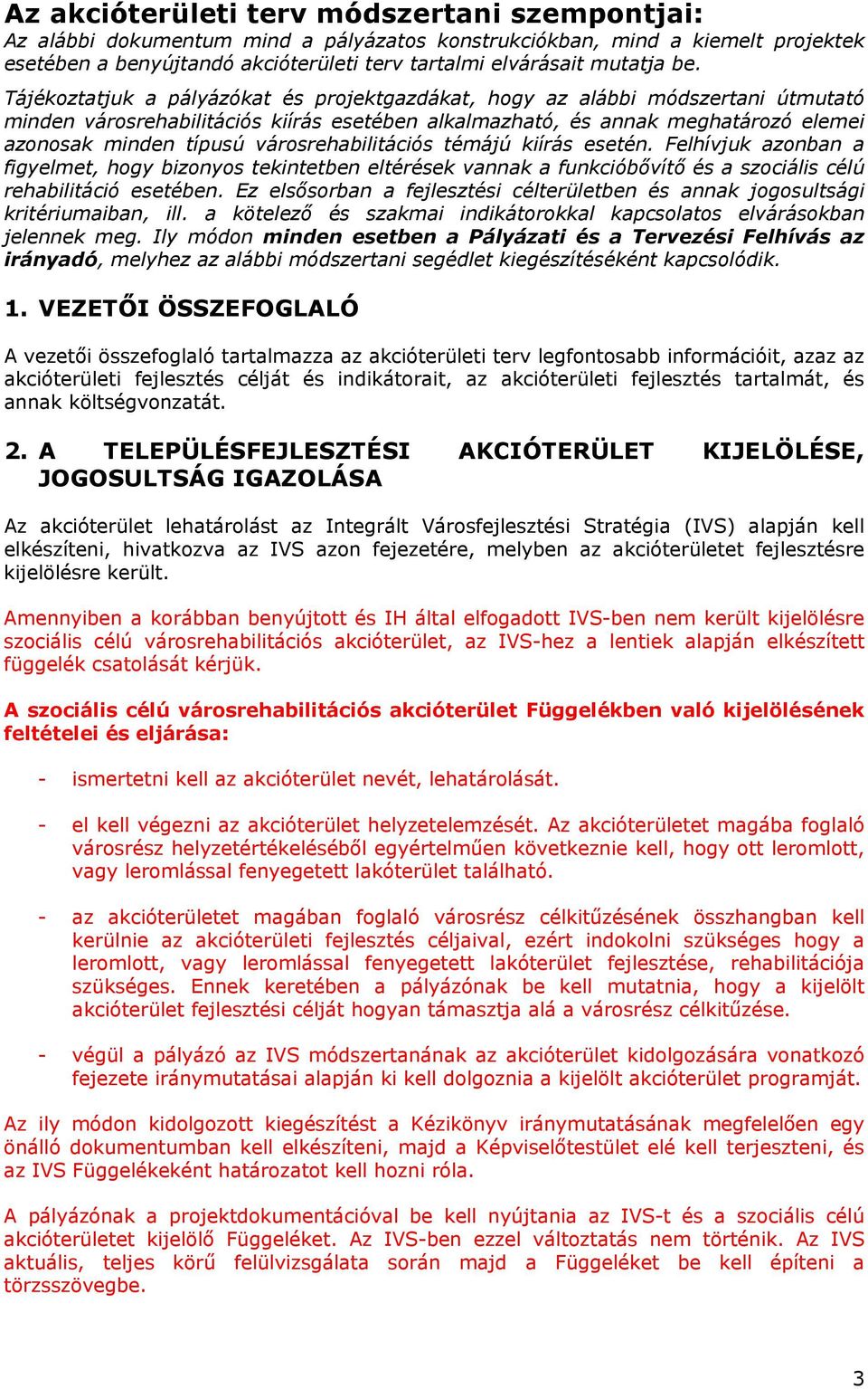 városrehabilitációs témájú kiírás esetén. Felhívjuk azonban a figyelmet, hogy bizonyos tekintetben eltérések vannak a funkcióbővítő és a szociális célú rehabilitáció esetében.